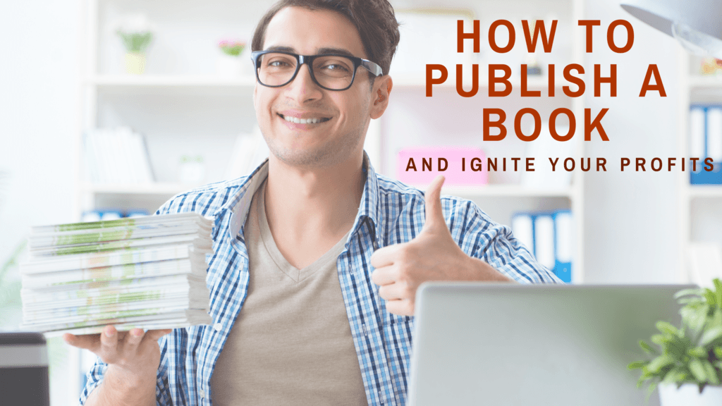How to Publish a Book and Ignite Your Profits