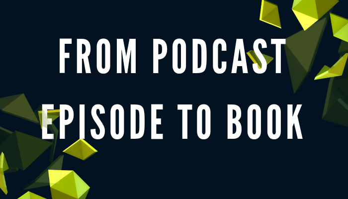 How to Turn Your Podcast Into a Book